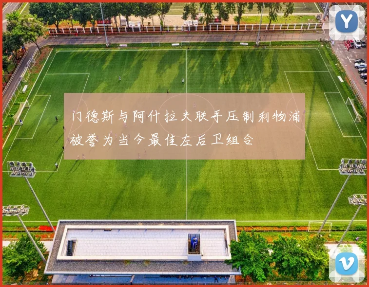 门德斯与阿什拉夫联手压制利物浦被誉为当今最佳左后卫组合