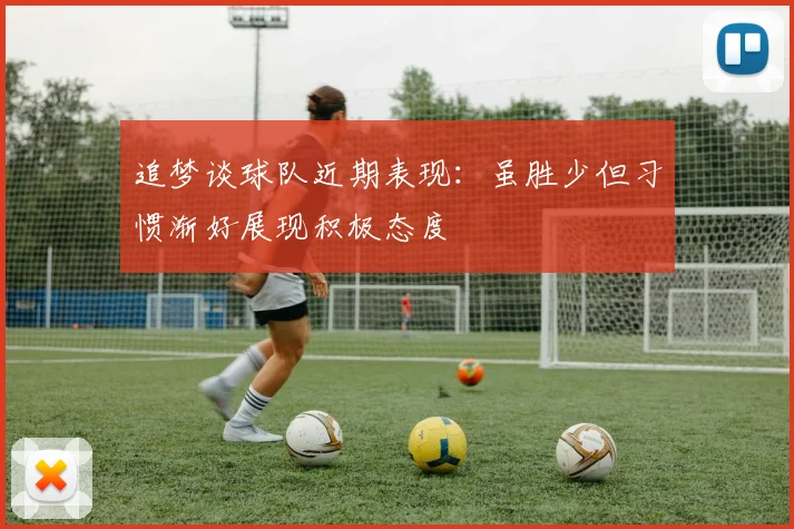 追梦谈球队近期表现：虽胜少但习惯渐好展现积极态度