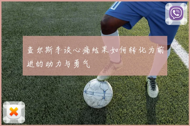 查尔斯李谈心痛结果如何转化为前进的动力与勇气